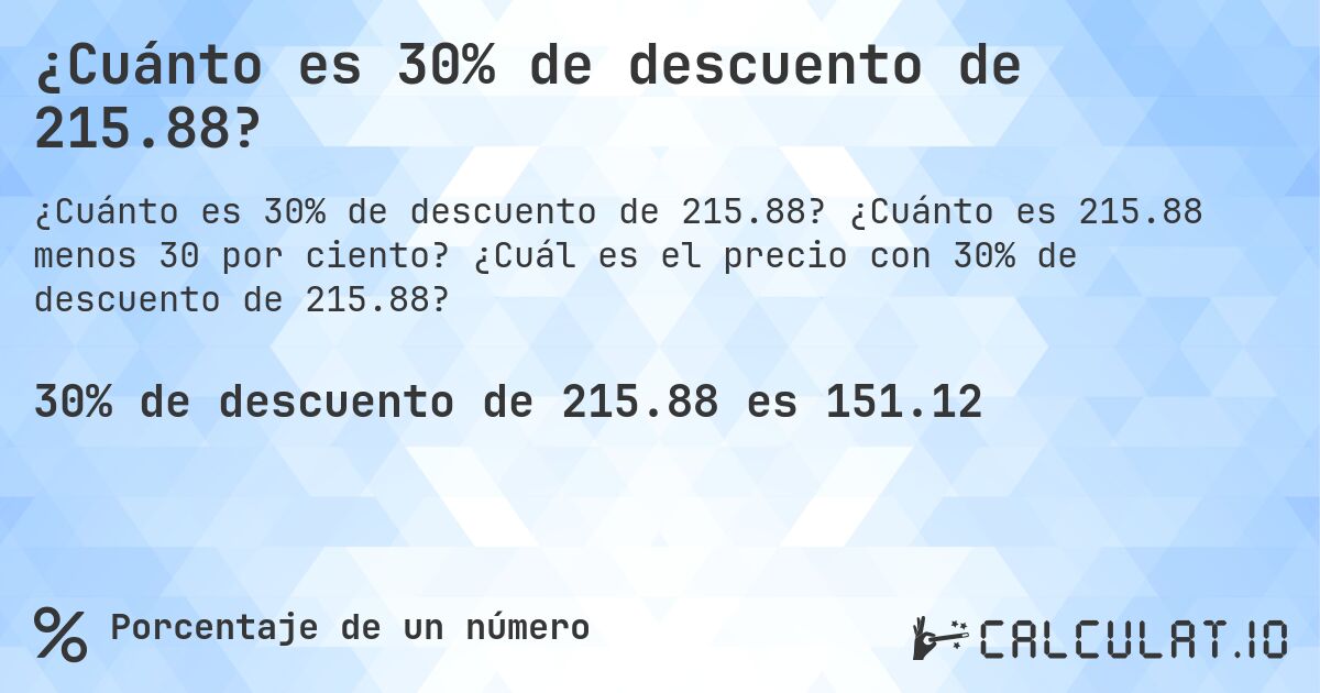 ¿Cuánto es 30% de descuento de 215.88?. ¿Cuánto es 215.88 menos 30 por ciento? ¿Cuál es el precio con 30% de descuento de 215.88?