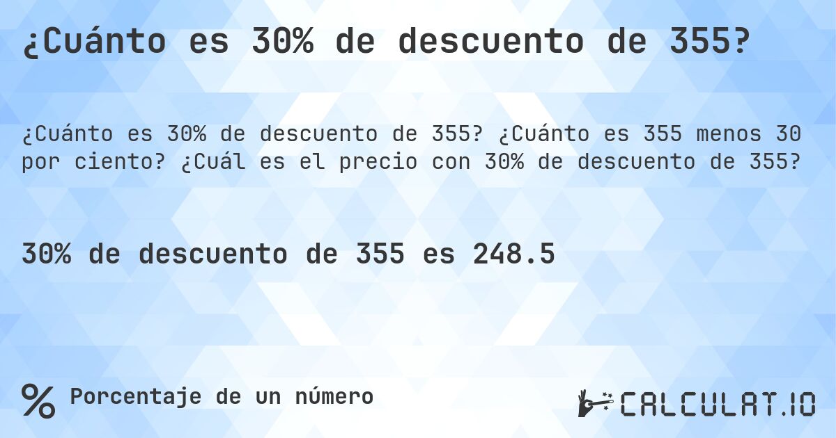 ¿Cuánto es 30% de descuento de 355?. ¿Cuánto es 355 menos 30 por ciento? ¿Cuál es el precio con 30% de descuento de 355?