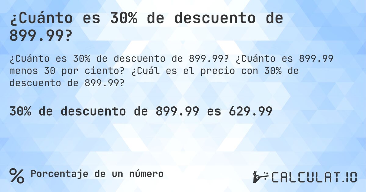 ¿Cuánto es 30% de descuento de 899.99?. ¿Cuánto es 899.99 menos 30 por ciento? ¿Cuál es el precio con 30% de descuento de 899.99?