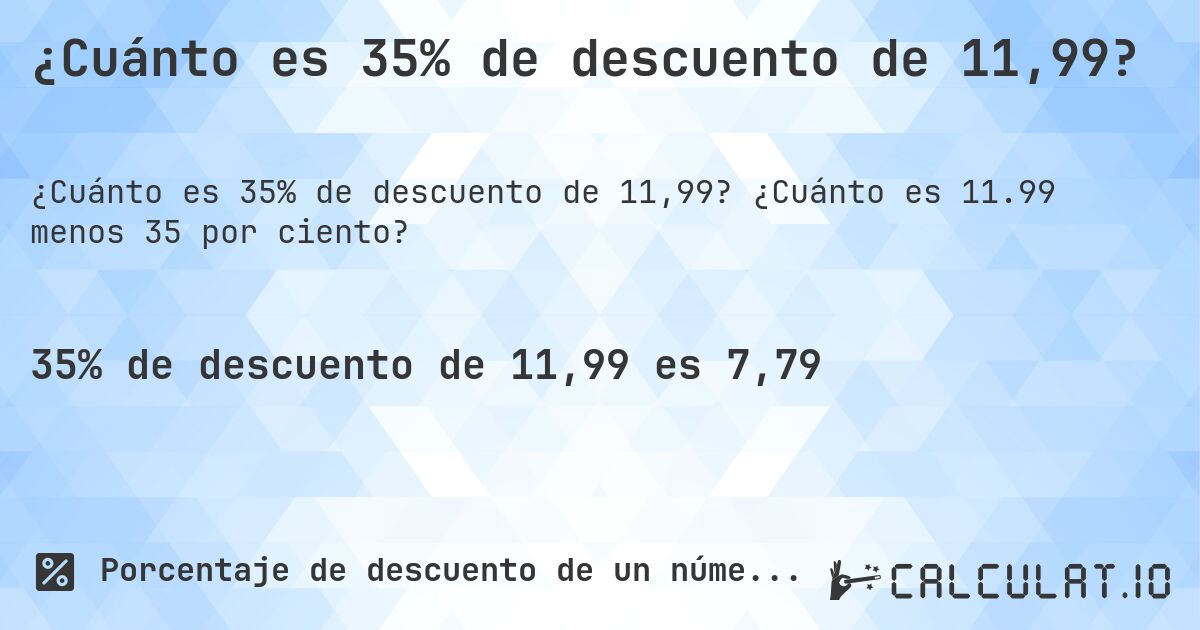 ¿Cuánto es 35% de descuento de 11,99?. ¿Cuánto es 11.99 menos 35 por ciento?