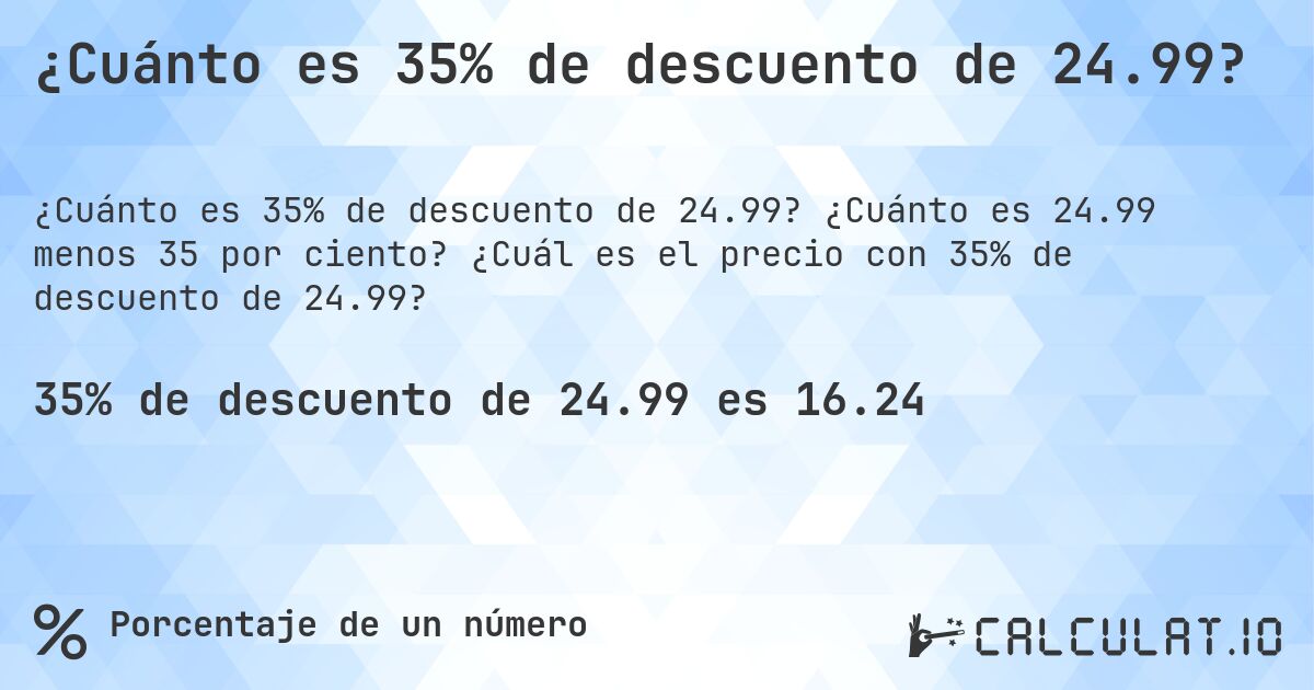 ¿Cuánto es 35% de descuento de 24.99?. ¿Cuánto es 24.99 menos 35 por ciento? ¿Cuál es el precio con 35% de descuento de 24.99?