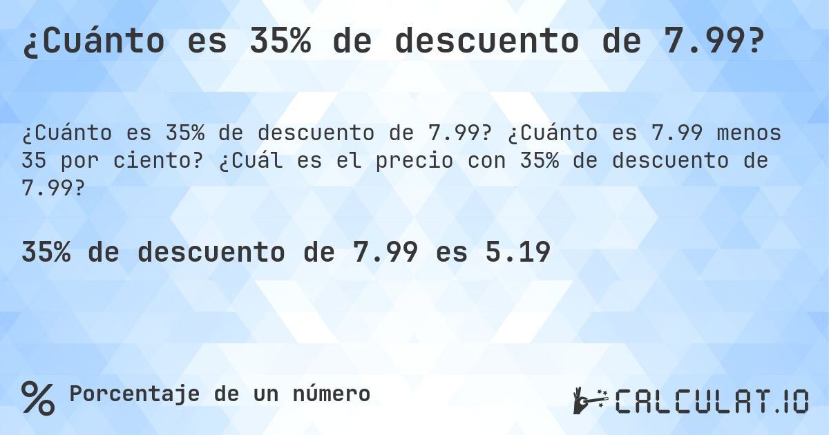 ¿Cuánto es 35% de descuento de 7.99?. ¿Cuánto es 7.99 menos 35 por ciento? ¿Cuál es el precio con 35% de descuento de 7.99?