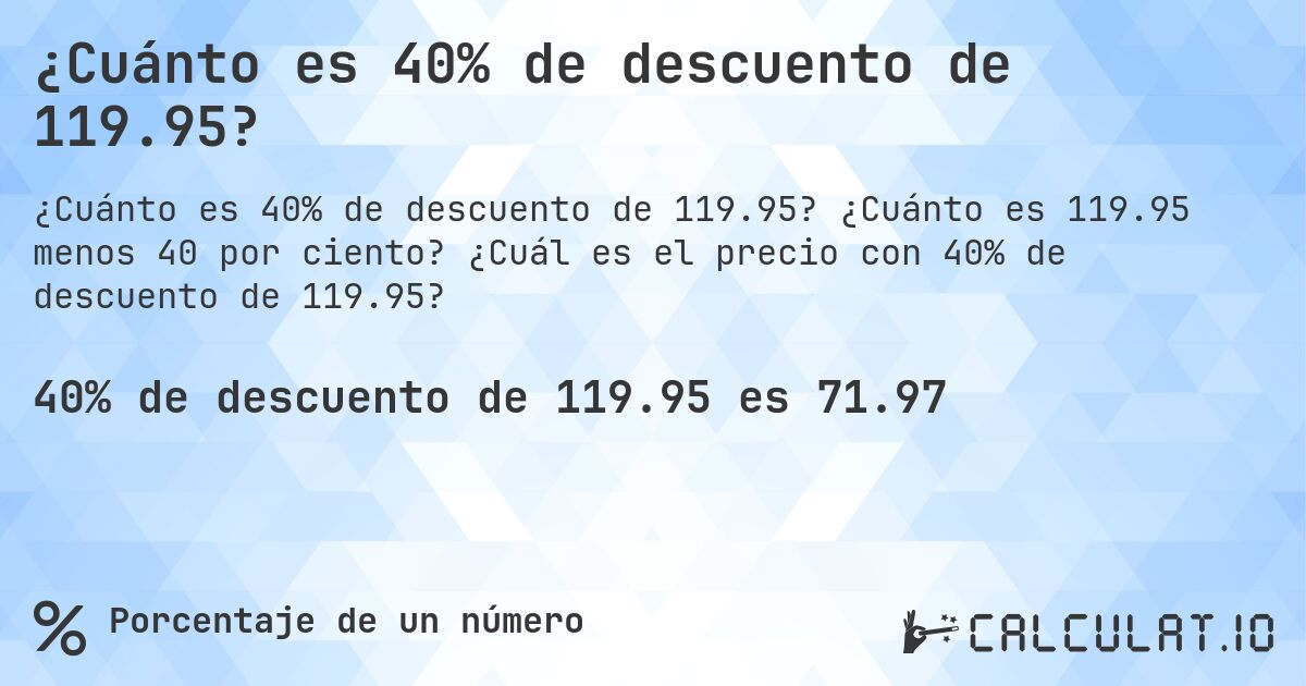 ¿Cuánto es 40% de descuento de 119.95?. ¿Cuánto es 119.95 menos 40 por ciento? ¿Cuál es el precio con 40% de descuento de 119.95?