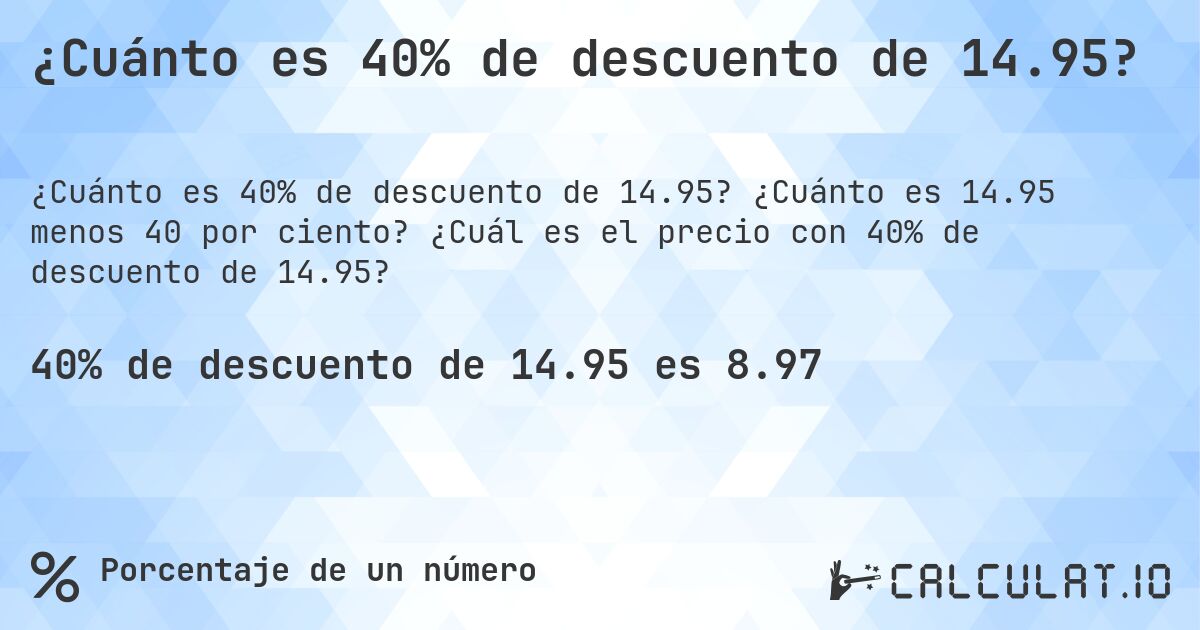 ¿Cuánto es 40% de descuento de 14.95?. ¿Cuánto es 14.95 menos 40 por ciento? ¿Cuál es el precio con 40% de descuento de 14.95?
