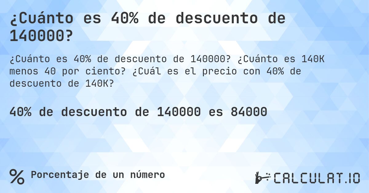 ¿Cuánto es 40% de descuento de 140000?. ¿Cuánto es 140K menos 40 por ciento? ¿Cuál es el precio con 40% de descuento de 140K?