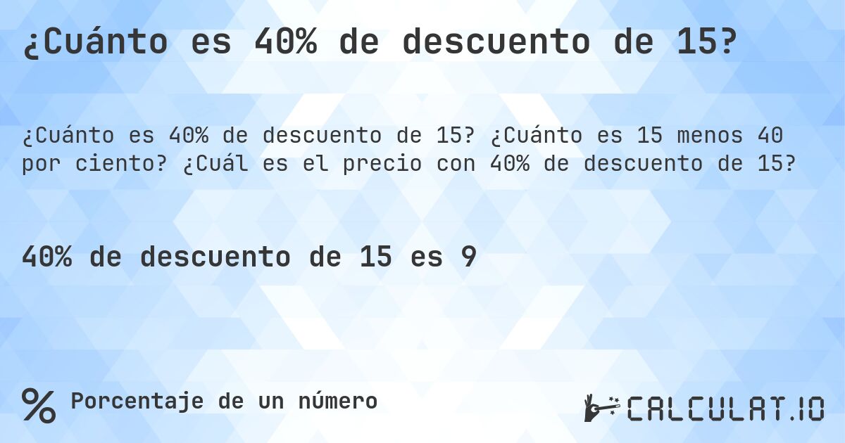 ¿Cuánto es 40% de descuento de 15?. ¿Cuánto es 15 menos 40 por ciento? ¿Cuál es el precio con 40% de descuento de 15?
