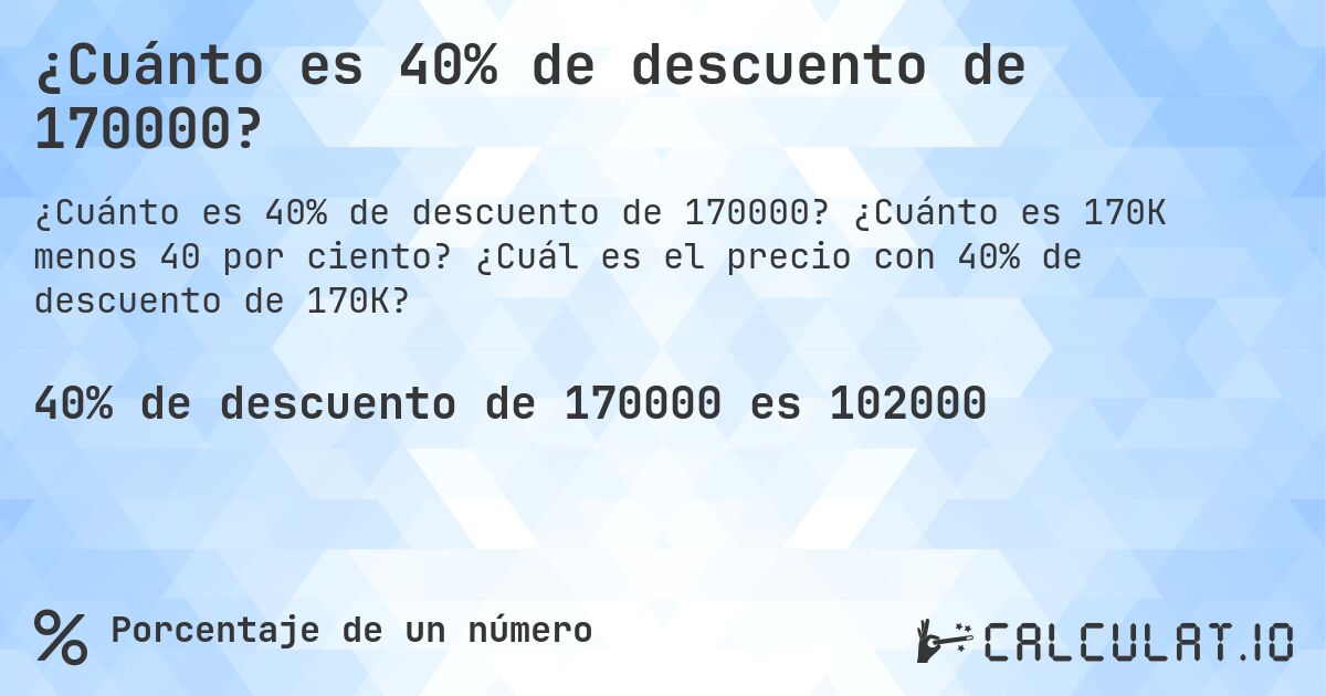 ¿Cuánto es 40% de descuento de 170000?. ¿Cuánto es 170K menos 40 por ciento? ¿Cuál es el precio con 40% de descuento de 170K?