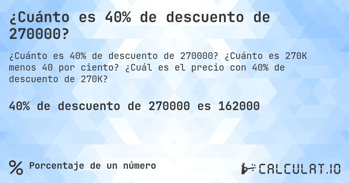 ¿Cuánto es 40% de descuento de 270000?. ¿Cuánto es 270K menos 40 por ciento? ¿Cuál es el precio con 40% de descuento de 270K?