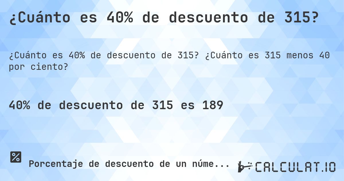 ¿Cuánto es 40% de descuento de 315?. ¿Cuánto es 315 menos 40 por ciento?