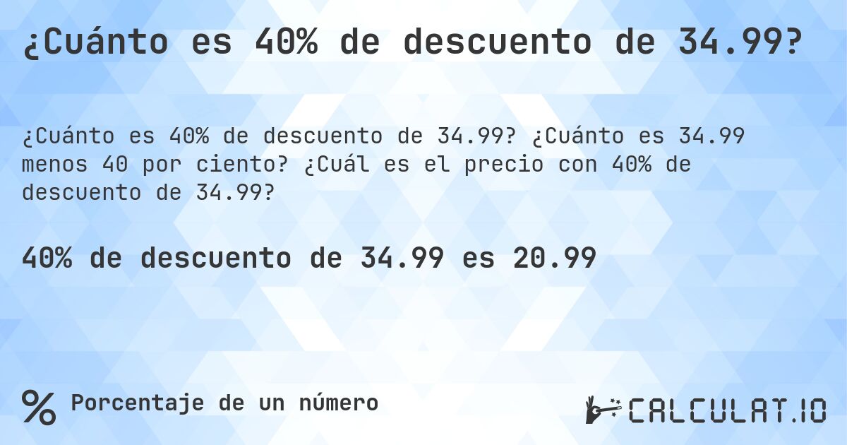 ¿Cuánto es 40% de descuento de 34.99?. ¿Cuánto es 34.99 menos 40 por ciento? ¿Cuál es el precio con 40% de descuento de 34.99?