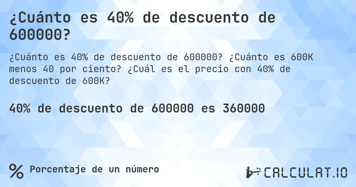 ¿Cuánto es 40% de descuento de 600000?. ¿Cuánto es 600K menos 40 por ciento? ¿Cuál es el precio con 40% de descuento de 600K?