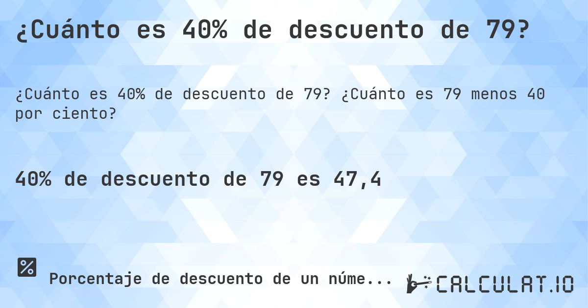 ¿Cuánto es 40% de descuento de 79?. ¿Cuánto es 79 menos 40 por ciento?