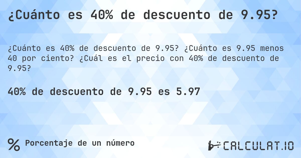 ¿Cuánto es 40% de descuento de 9.95?. ¿Cuánto es 9.95 menos 40 por ciento? ¿Cuál es el precio con 40% de descuento de 9.95?