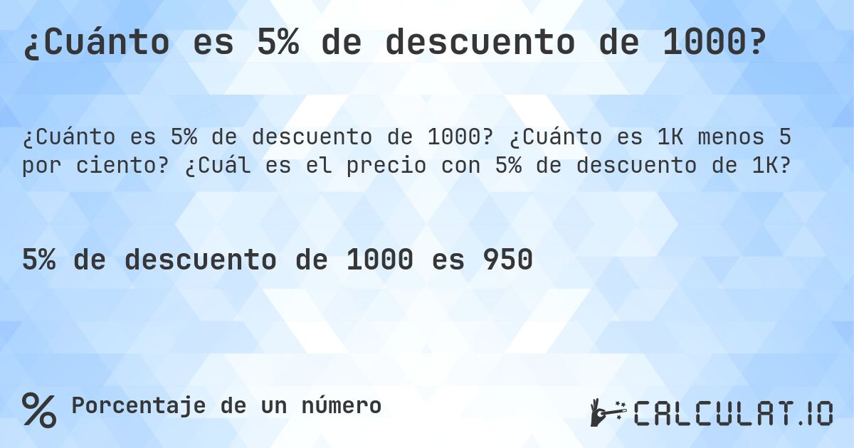 ¿Cuánto es 5% de descuento de 1000?. ¿Cuánto es 1K menos 5 por ciento? ¿Cuál es el precio con 5% de descuento de 1K?