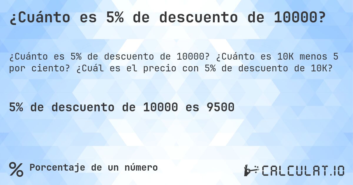 ¿Cuánto es 5% de descuento de 10000?. ¿Cuánto es 10K menos 5 por ciento? ¿Cuál es el precio con 5% de descuento de 10K?