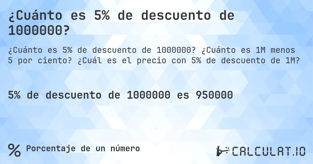 ¿Cuánto es 5% de descuento de 1000000?. ¿Cuánto es 1M menos 5 por ciento? ¿Cuál es el precio con 5% de descuento de 1M?