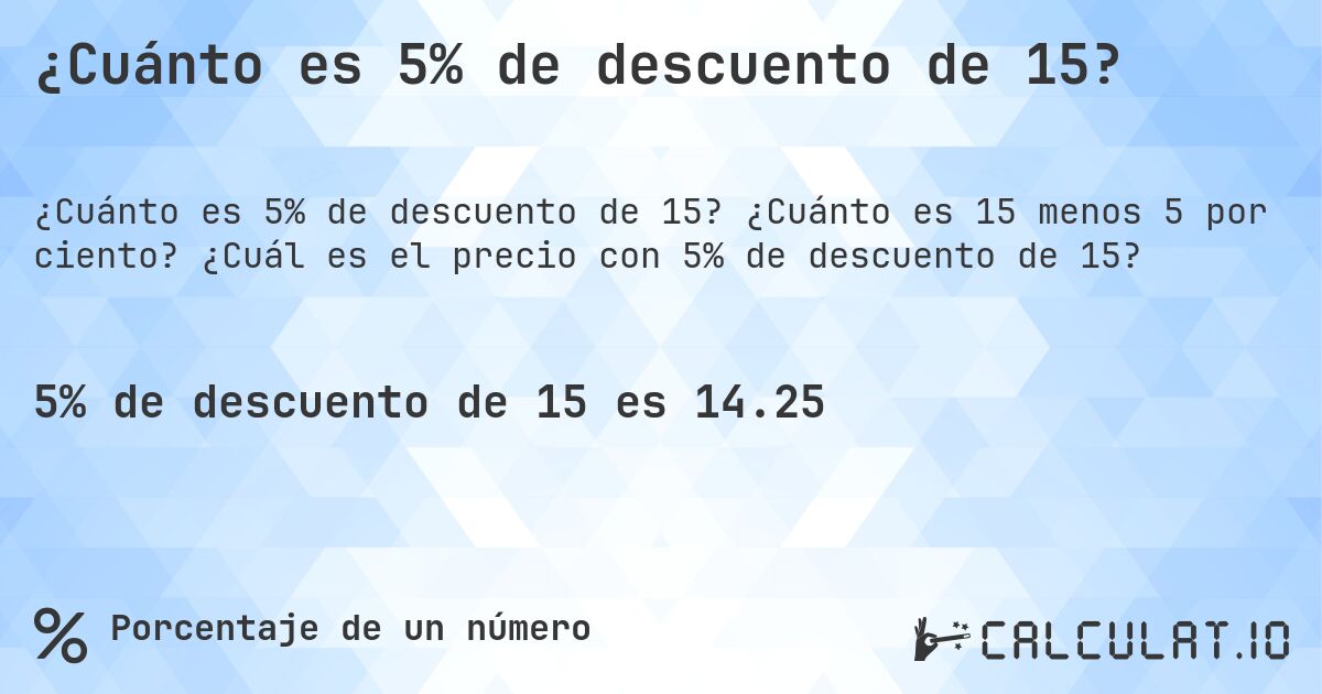 ¿Cuánto es 5% de descuento de 15?. ¿Cuánto es 15 menos 5 por ciento? ¿Cuál es el precio con 5% de descuento de 15?