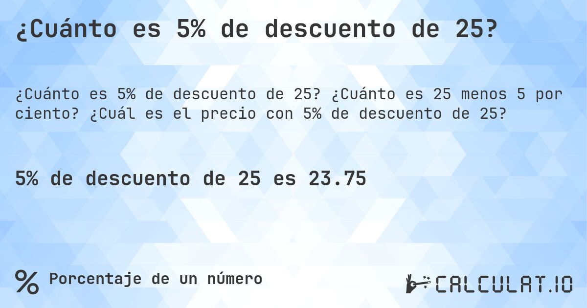 ¿Cuánto es 5% de descuento de 25?. ¿Cuánto es 25 menos 5 por ciento? ¿Cuál es el precio con 5% de descuento de 25?