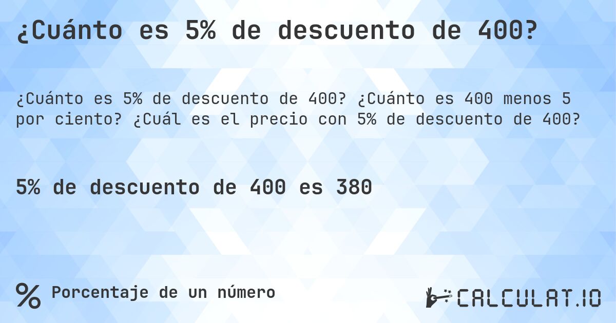 ¿Cuánto es 5% de descuento de 400?. ¿Cuánto es 400 menos 5 por ciento? ¿Cuál es el precio con 5% de descuento de 400?