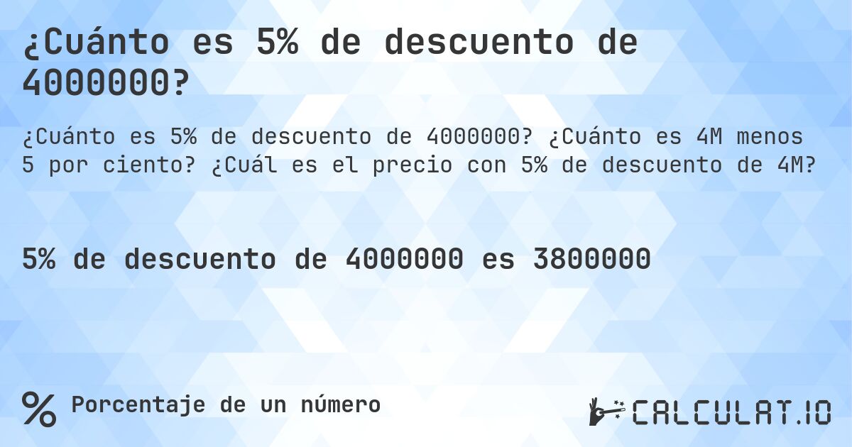 ¿Cuánto es 5% de descuento de 4000000?. ¿Cuánto es 4M menos 5 por ciento? ¿Cuál es el precio con 5% de descuento de 4M?