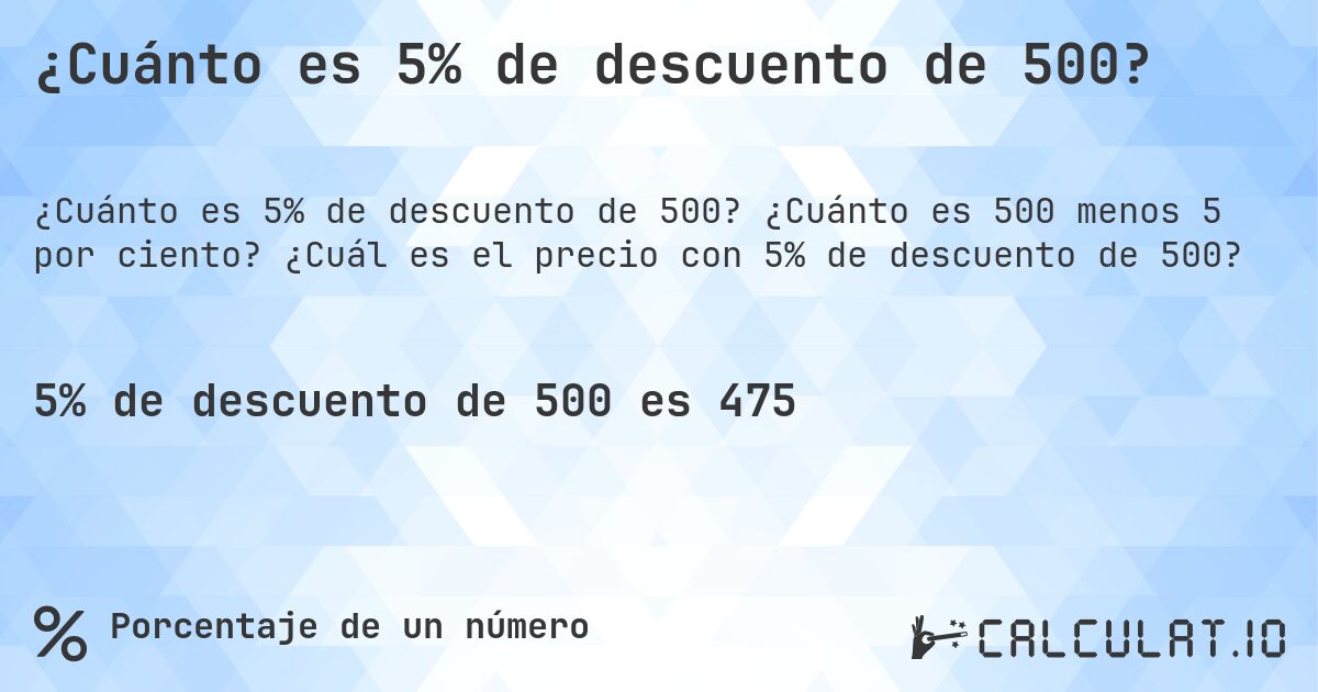¿Cuánto es 5% de descuento de 500?. ¿Cuánto es 500 menos 5 por ciento? ¿Cuál es el precio con 5% de descuento de 500?