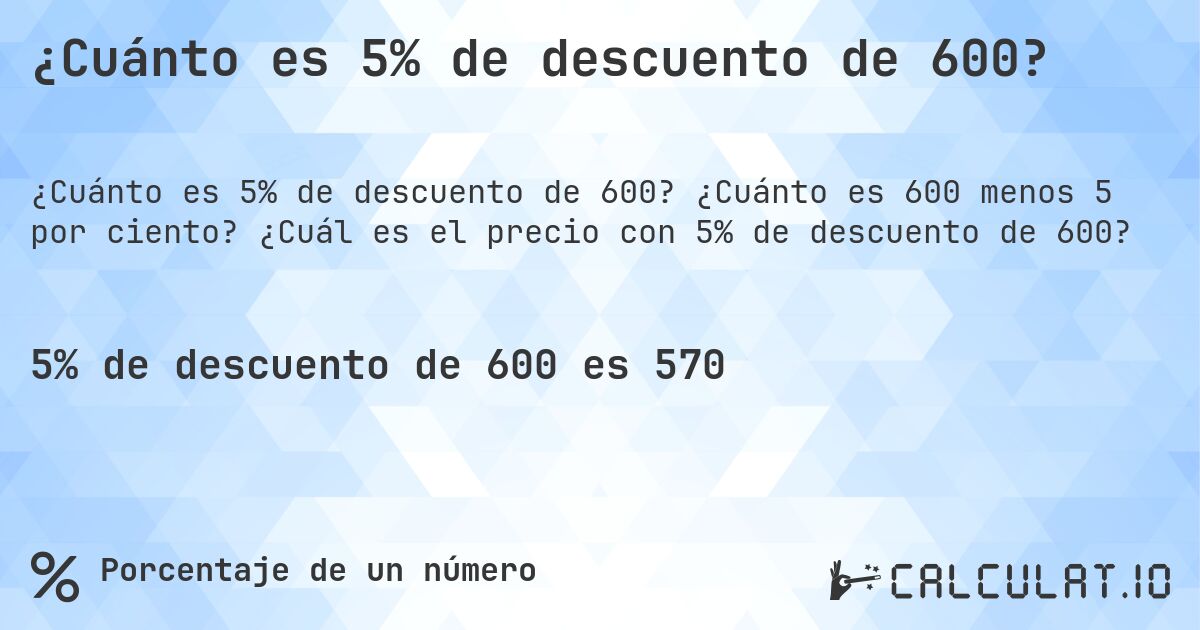 ¿Cuánto es 5% de descuento de 600?. ¿Cuánto es 600 menos 5 por ciento? ¿Cuál es el precio con 5% de descuento de 600?