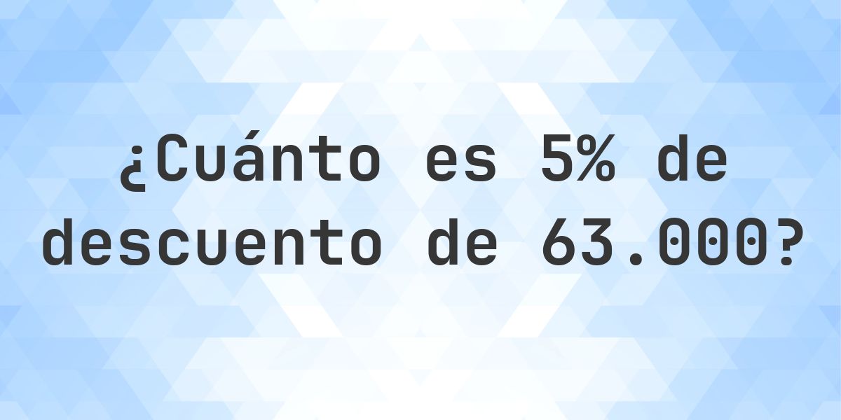 ¿Cuánto es 5% de descuento de 63000? - Calculatio