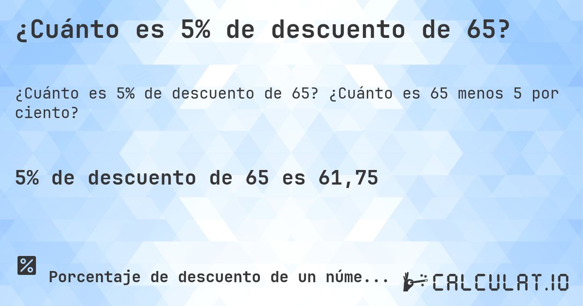 ¿Cuánto es 5% de descuento de 65?. ¿Cuánto es 65 menos 5 por ciento?