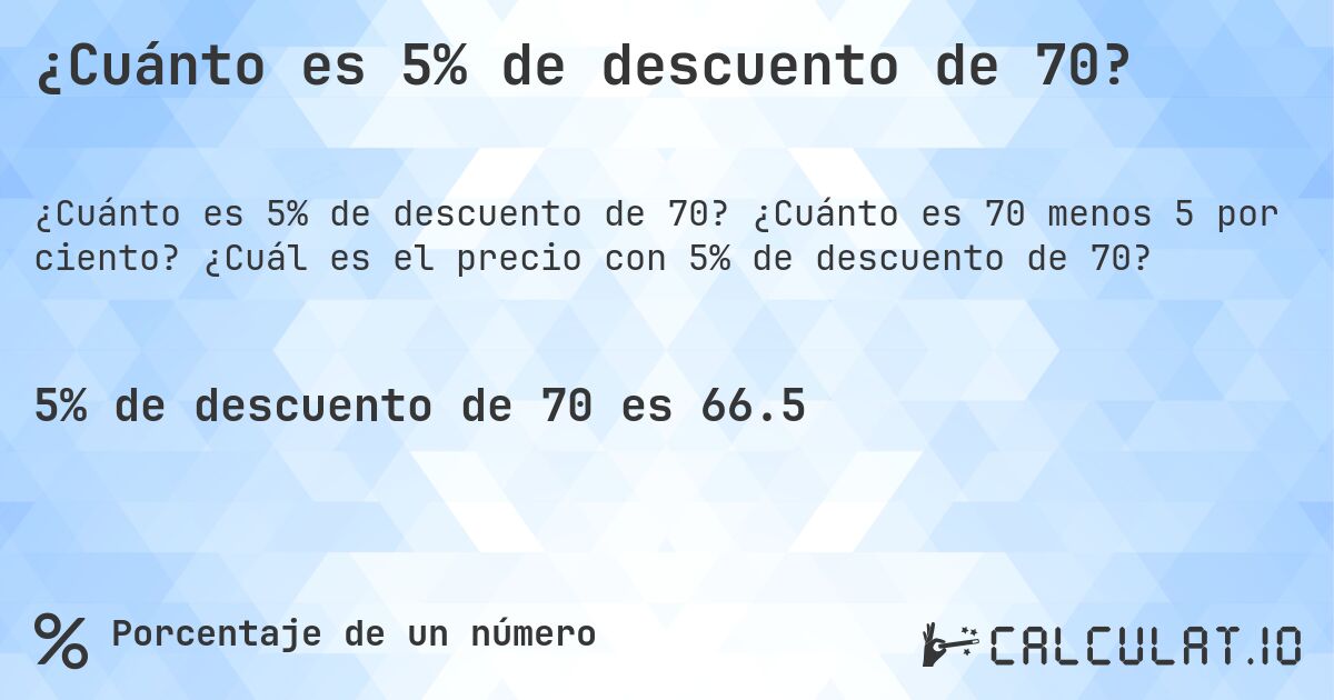 ¿Cuánto es 5% de descuento de 70?. ¿Cuánto es 70 menos 5 por ciento? ¿Cuál es el precio con 5% de descuento de 70?