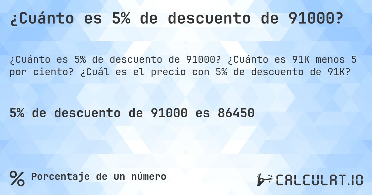 ¿Cuánto es 5% de descuento de 91000?. ¿Cuánto es 91K menos 5 por ciento? ¿Cuál es el precio con 5% de descuento de 91K?