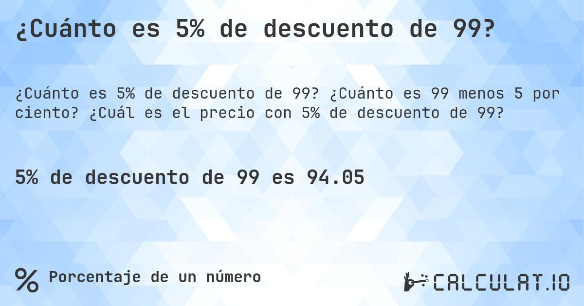 ¿Cuánto es 5% de descuento de 99?. ¿Cuánto es 99 menos 5 por ciento? ¿Cuál es el precio con 5% de descuento de 99?