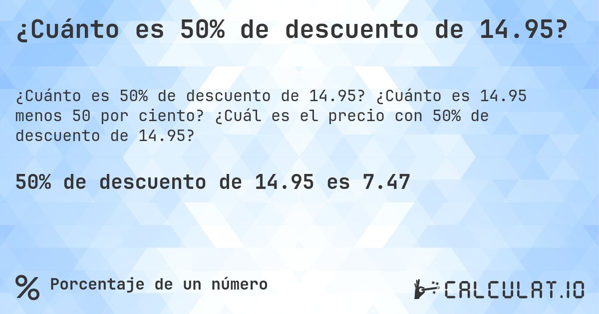 ¿Cuánto es 50% de descuento de 14.95?. ¿Cuánto es 14.95 menos 50 por ciento? ¿Cuál es el precio con 50% de descuento de 14.95?