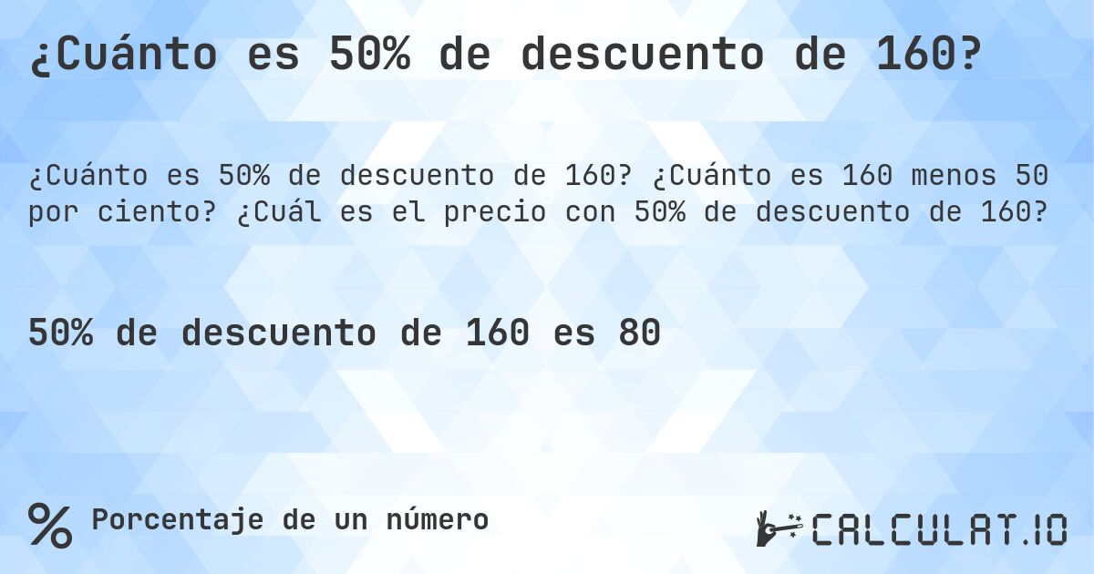 ¿Cuánto es 50% de descuento de 160?. ¿Cuánto es 160 menos 50 por ciento? ¿Cuál es el precio con 50% de descuento de 160?