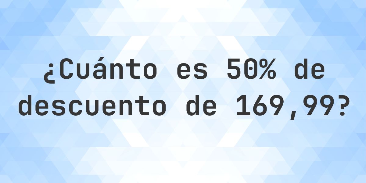 ¿Cuánto es 50% de descuento de 169.99? - Calculatio
