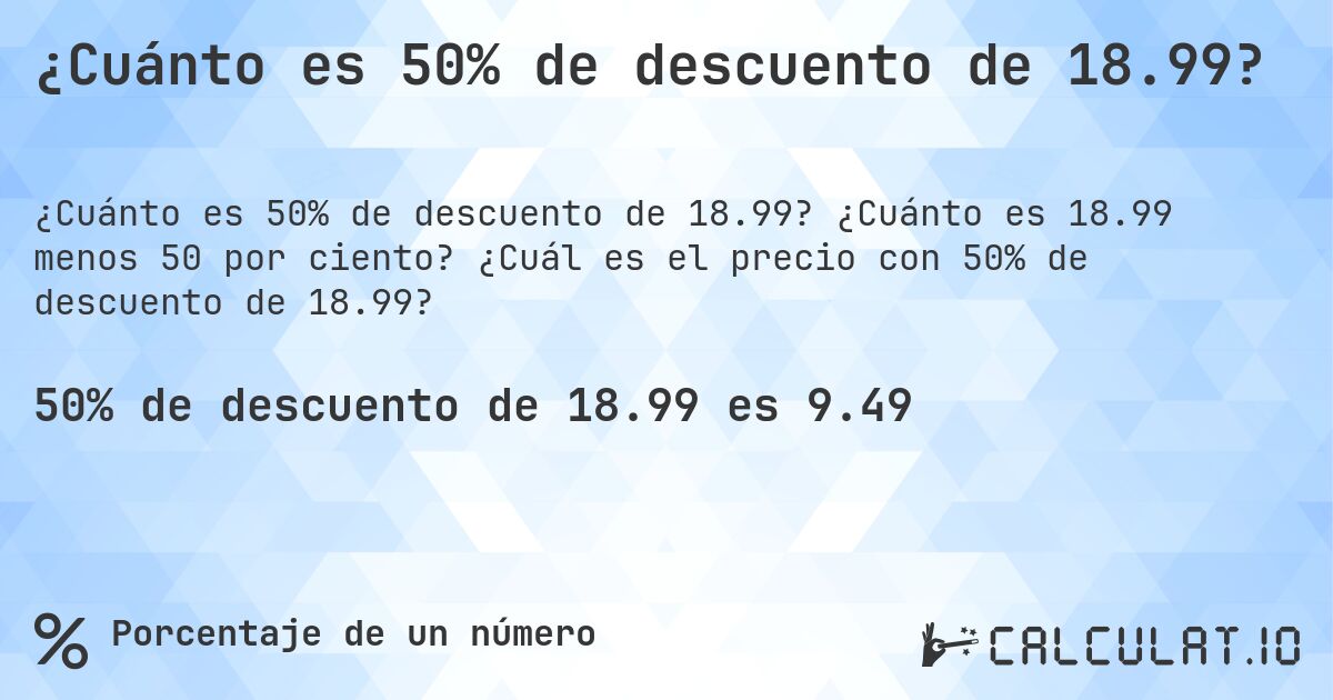 ¿Cuánto es 50% de descuento de 18.99?. ¿Cuánto es 18.99 menos 50 por ciento? ¿Cuál es el precio con 50% de descuento de 18.99?