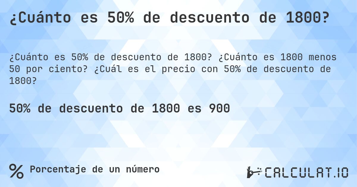 ¿Cuánto es 50% de descuento de 1800?. ¿Cuánto es 1800 menos 50 por ciento? ¿Cuál es el precio con 50% de descuento de 1800?