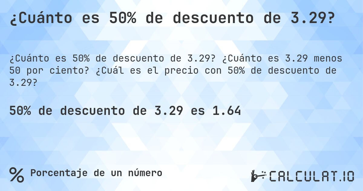¿Cuánto es 50% de descuento de 3.29?. ¿Cuánto es 3.29 menos 50 por ciento? ¿Cuál es el precio con 50% de descuento de 3.29?