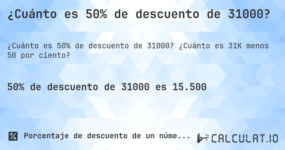 ¿Cuánto es 50% de descuento de 31000?. ¿Cuánto es 31K menos 50 por ciento?