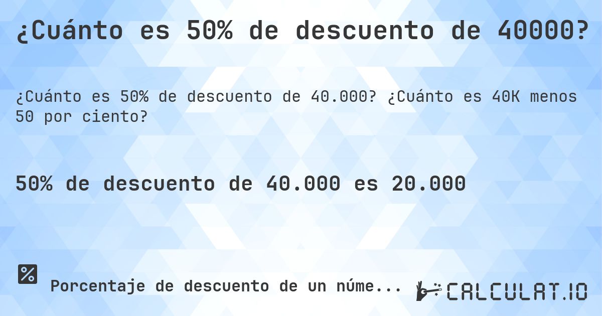 ¿Cuánto es 50% de descuento de 40000?. ¿Cuánto es 40K menos 50 por ciento?