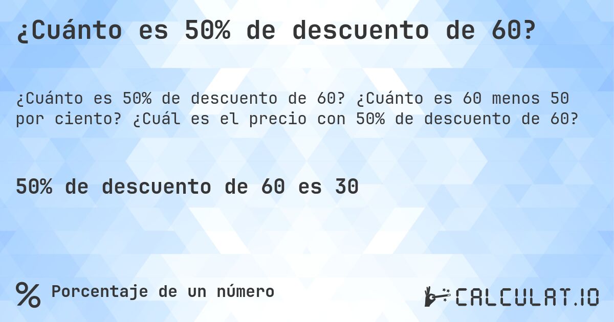 ¿Cuánto es 50% de descuento de 60?. ¿Cuánto es 60 menos 50 por ciento? ¿Cuál es el precio con 50% de descuento de 60?