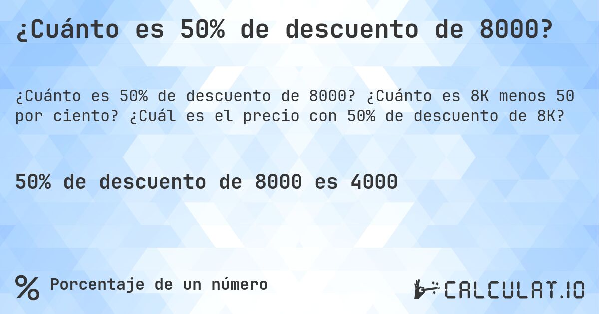 ¿Cuánto es 50% de descuento de 8000?. ¿Cuánto es 8K menos 50 por ciento? ¿Cuál es el precio con 50% de descuento de 8K?