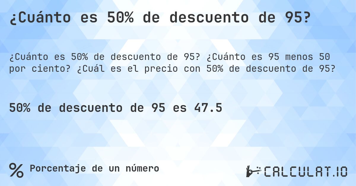 ¿Cuánto es 50% de descuento de 95?. ¿Cuánto es 95 menos 50 por ciento? ¿Cuál es el precio con 50% de descuento de 95?