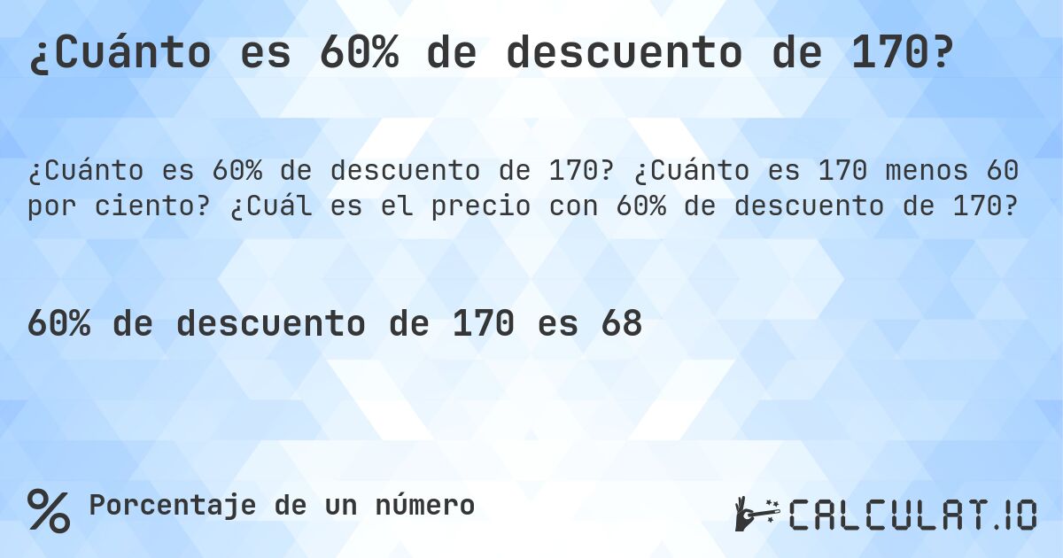 ¿Cuánto es 60% de descuento de 170?. ¿Cuánto es 170 menos 60 por ciento? ¿Cuál es el precio con 60% de descuento de 170?