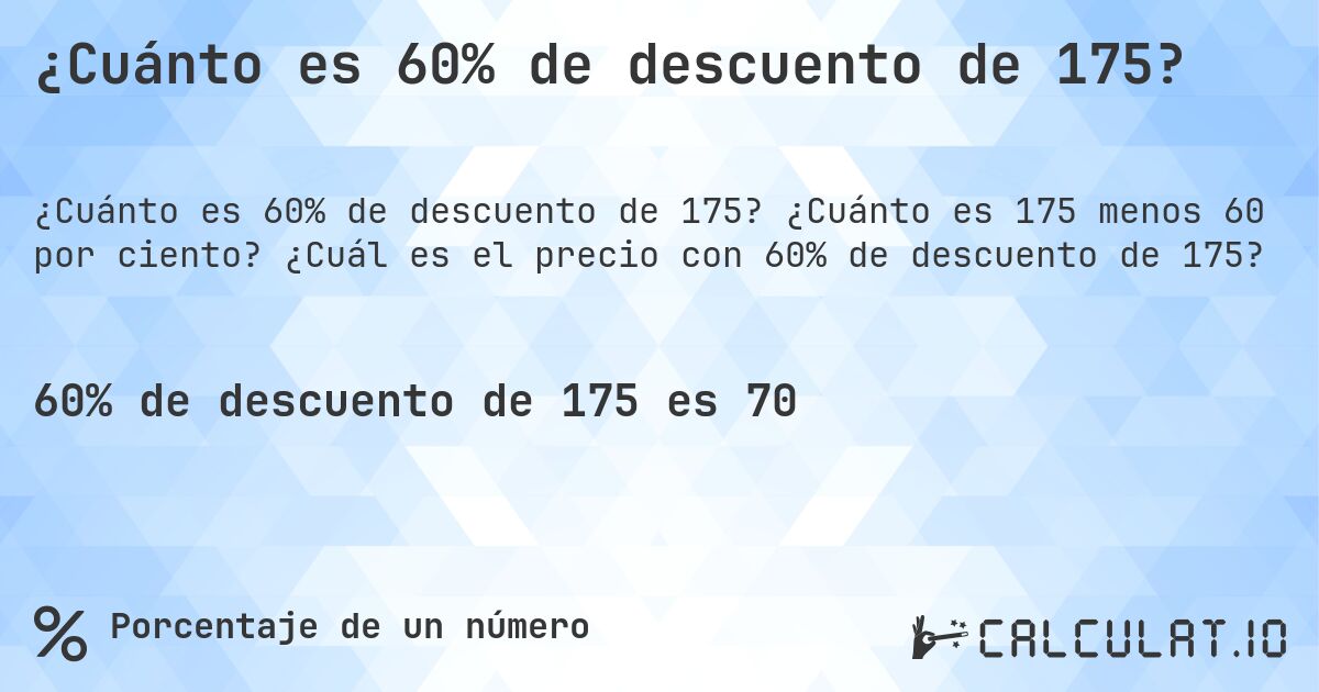 ¿Cuánto es 60% de descuento de 175?. ¿Cuánto es 175 menos 60 por ciento? ¿Cuál es el precio con 60% de descuento de 175?