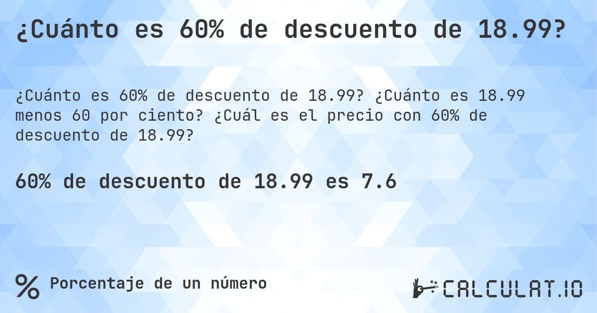 ¿Cuánto es 60% de descuento de 18.99?. ¿Cuánto es 18.99 menos 60 por ciento? ¿Cuál es el precio con 60% de descuento de 18.99?