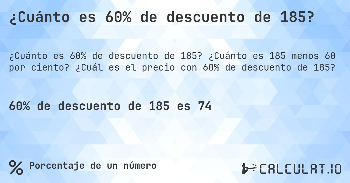 ¿Cuánto es 60% de descuento de 185?. ¿Cuánto es 185 menos 60 por ciento? ¿Cuál es el precio con 60% de descuento de 185?