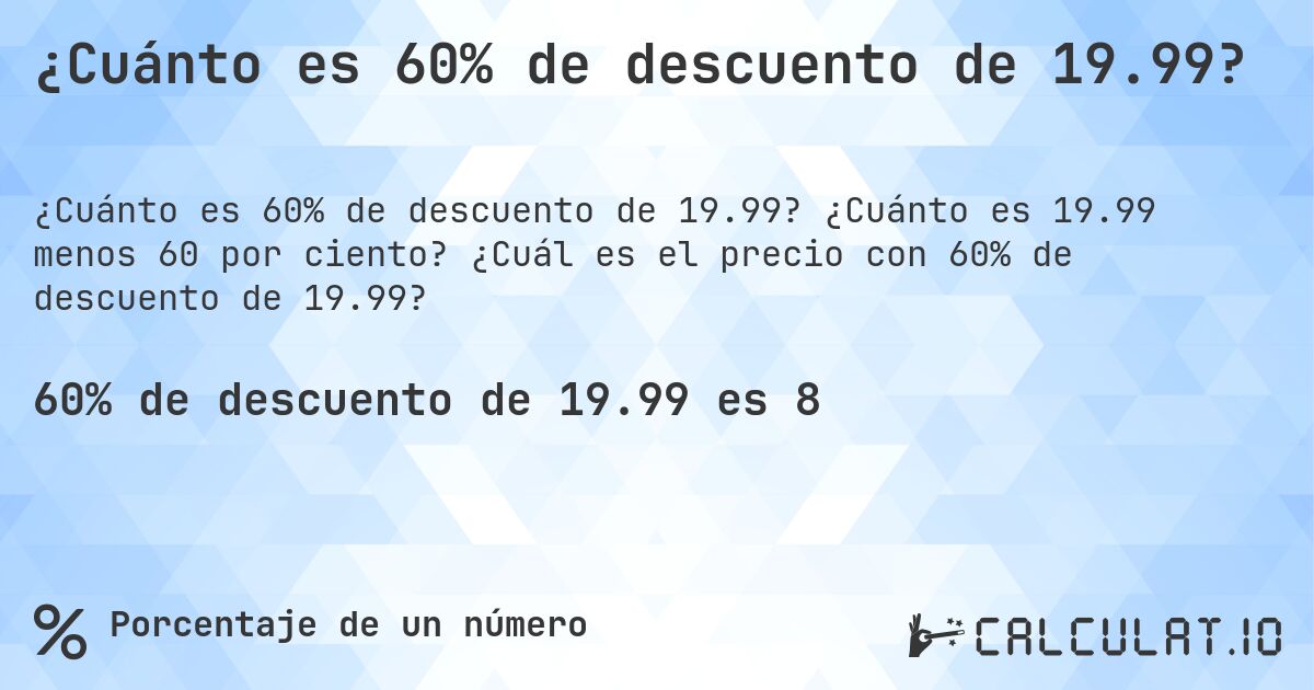 ¿Cuánto es 60% de descuento de 19.99?. ¿Cuánto es 19.99 menos 60 por ciento? ¿Cuál es el precio con 60% de descuento de 19.99?