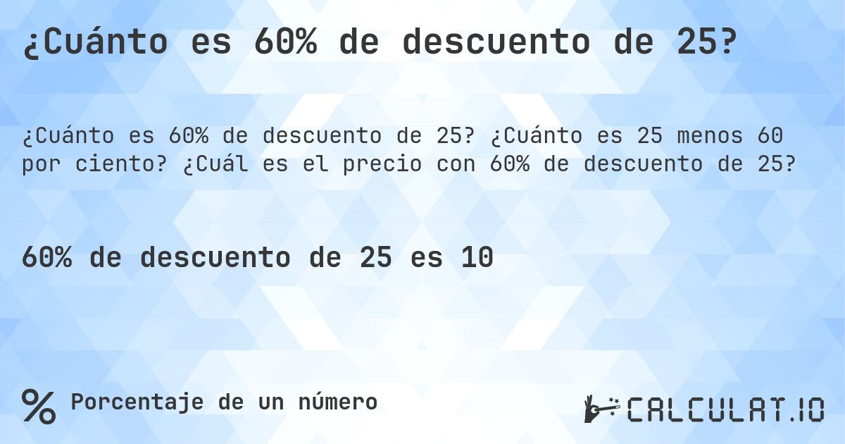 ¿Cuánto es 60% de descuento de 25?. ¿Cuánto es 25 menos 60 por ciento? ¿Cuál es el precio con 60% de descuento de 25?