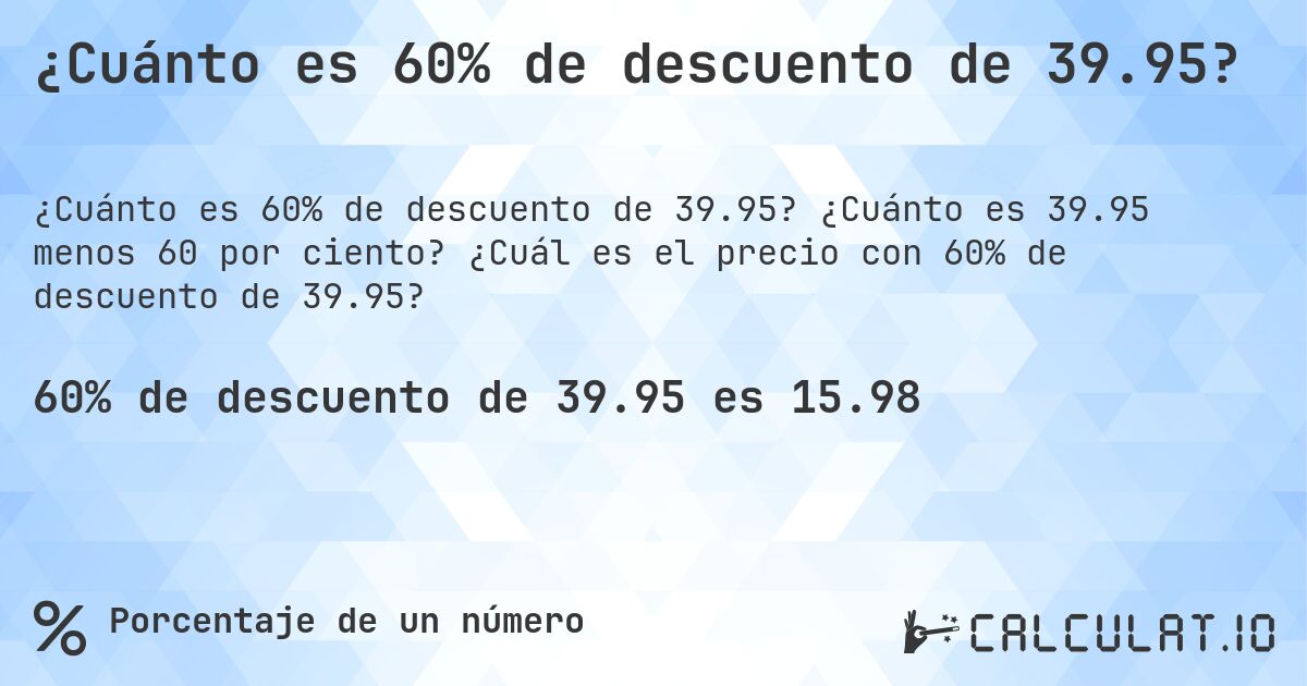 ¿Cuánto es 60% de descuento de 39.95?. ¿Cuánto es 39.95 menos 60 por ciento? ¿Cuál es el precio con 60% de descuento de 39.95?
