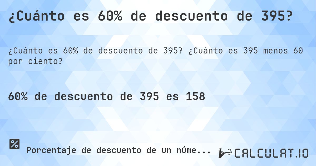 ¿Cuánto es 60% de descuento de 395?. ¿Cuánto es 395 menos 60 por ciento?